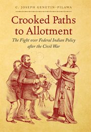 Crooked paths to allotment: the fight over federal Indian policy after the Civil war cover image