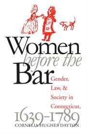 Women before the bar: gender, law, and society in Connecticut, 1710-1790 cover image
