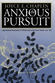 An anxious pursuit: agricultural innovation and modernity in the lower South, 1730-1815 cover image