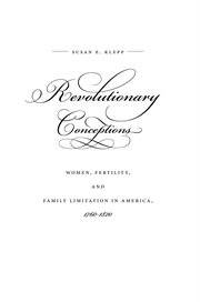 Revolutionary conceptions : women, fertility, and family limitation in America, 1760-1820 cover image