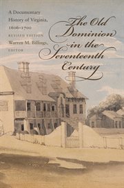 The Old Dominion in the seventeenth century: a documentary history of Virginia, 1606 - 1700 cover image