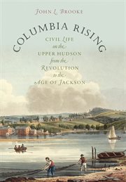 Columbia rising: civil life on the upper Hudson from the Revolution to the age of Jackson cover image