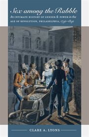 Sex among the rabble: an intimate history of gender & power in the age of revolution, Philadelphia, 1730-1830 cover image
