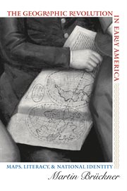 The geographic revolution in early America: maps, literacy, and national identity cover image