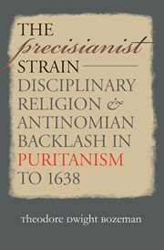 The precisianist strain: disciplinary religion & antinomian backlash in Puritanism to 1638 cover image