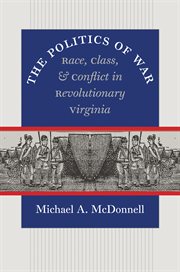 The politics of war: race, class, and conflict in revolutionary Virginia cover image