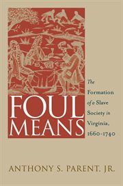 Foul means : the formation of a slave society in Virginia, 1660-1740 cover image