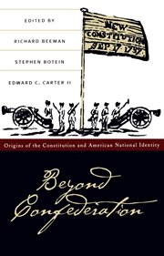 Beyond confederation: origins of the constitution and American national identity cover image