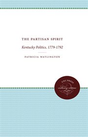 The partisan spirit : Kentucky politics, 1779-1792 cover image