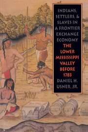 Indians, settlers, and slaves in a frontier exchange economy. The Lower Mississippi Valley Before 1783 cover image