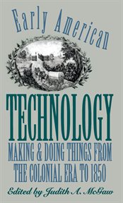 Early American technology: making and doing things from the colonial era to 1850 cover image