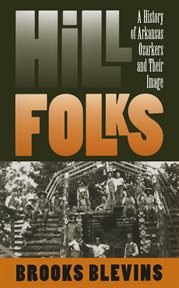 Hill folks: a history of Arkansas Ozarkers & their image cover image