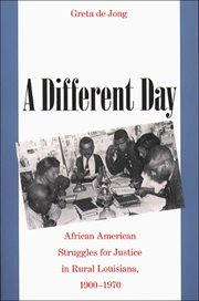 A different day: African American struggles for justice in rural Louisiana, 1900-1970 cover image