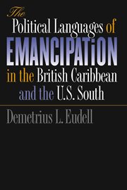 The political languages of emancipation in the British Caribbean and the U.S. South cover image