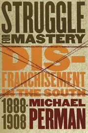 Struggle for mastery: disfranchisement in the South, 1888-1908 cover image