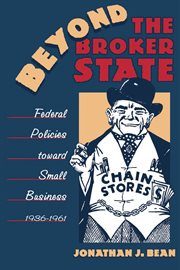 Beyond the broker state: federal policies toward small business, 1936-1961 cover image