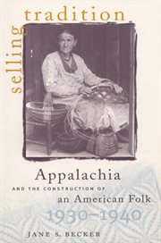 Selling tradition : Appalachia and the construction of an American folk, 1930-1940 cover image