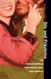 GIs and Frèauleins: the German-American encounter in 1950s West Germany cover image