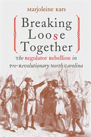 Breaking loose together: the Regulator Rebellion in pre-revolutionary North Carolina cover image
