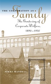 The corporation as family: the gendering of corporate welfare, 1890-1930 cover image