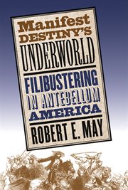 Manifest destiny's underworld: filibustering in antebellum America cover image