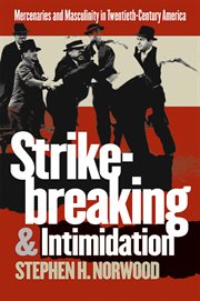 Strikebreaking & intimidation: mercenaries and masculinity in twentieth-century America cover image