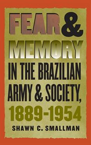 Fear & memory in the Brazilian army and society, 1889-1954 cover image