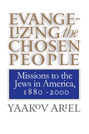 Evangelizing the chosen people: missions to the Jews in America, 1880-2000 cover image