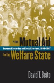 From mutual aid to the welfare state: fraternal societies and social services, 1890-1967 cover image