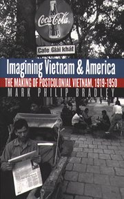 Imagining Vietnam and America: the making of postcolonial Vietnam, 1919-1950 cover image