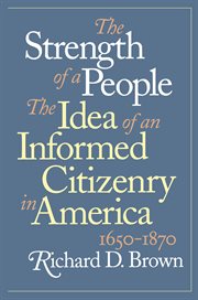 The strength of a people: the idea of an informed citizenry in America, 1650-1870 cover image