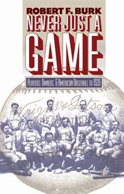 Never just a game: players, owners, and American baseball to 1920 cover image