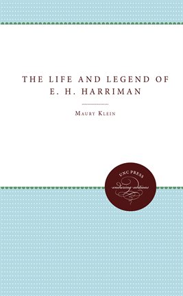 Cover image for The Life and Legend of E. H. Harriman