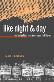 Like night & day: unionization in a southern mill town cover image
