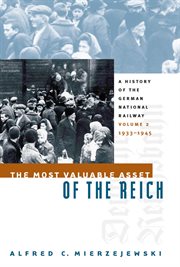 The most valuable asset of the Reich: a history of the German National Railway. Vol. 2, 1933-1945 cover image