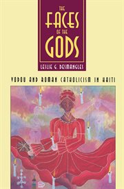 The Faces of the gods: vodou and Roman Catholicism in Haiti cover image