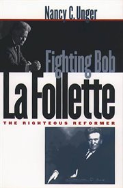 Fighting Bob La Follette: the righteous reformer cover image