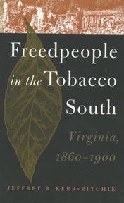 Freedpeople in the tobacco South: Virginia, 1860-1900 cover image