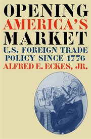 Opening America's market: U.S. foreign trade policy since 1776 cover image