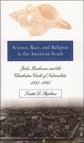 Science, race, and religion in the American South: John Bachman and the Charleston circle of naturalists, 1815-1895 cover image
