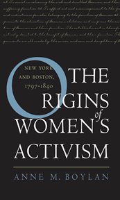 The origins of women's activism: New York and Boston, 1797-1840 cover image