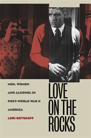 Love on the rocks: men, women, and alcohol in post-World War II America cover image