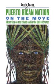 The Puerto Rican nation on the move: identities on the island & in the United States cover image