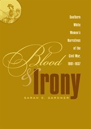 Blood & irony: Southern white women's narratives of the Civil War, 1861-1937 cover image