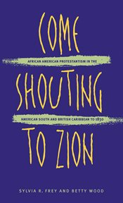 Come shouting to Zion: African American Protestantism in the American South and British Caribbean to 1830 cover image