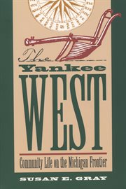 The Yankee West : community life on the Michigan frontier cover image