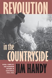 Revolution in the countryside: rural conflict and agrarian reform in Guatemala, 1944-1954 cover image