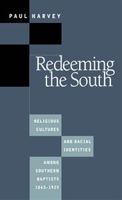 Redeeming the South: religious cultures and racial identities among Southern Baptists, 1865-1925 cover image