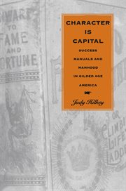 Character is capital : success manuals and manhood in Gilded Age America cover image
