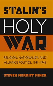 Stalin's holy war: religion, nationalism, and alliance politics, 1941-1945 cover image